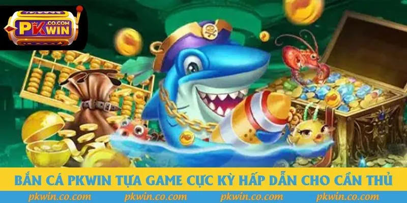 Bắn cá Pkwin tựa game cực kỳ hấp dẫn cho cần thủ