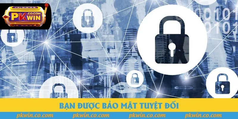 Bạn được bảo mật tuyệt đối Bạn được bảo mật tuyệt đối
