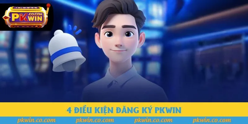 4 điều kiện đăng ký Pkwin 4 điều kiện đăng ký Pkwin