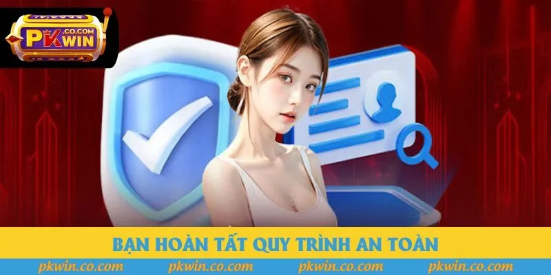 Bạn hoàn tất quy trình an toàn Bạn hoàn tất quy trình an toàn