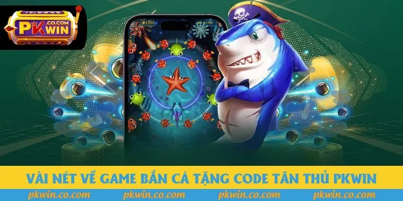 Vài nét về game bắn cá tặng code tân thủ PKWIN