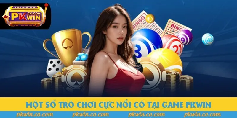 Một số trò chơi cực nổi có tại game Pkwin