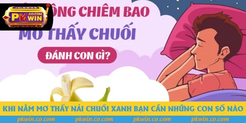 Khi nằm mơ thấy nải chuối xanh bạn cần những con số nào