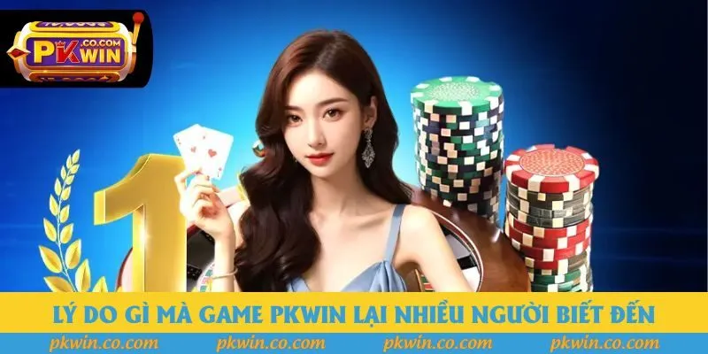 Lý do gì mà game Pkwin lại nhiều người biết đến
