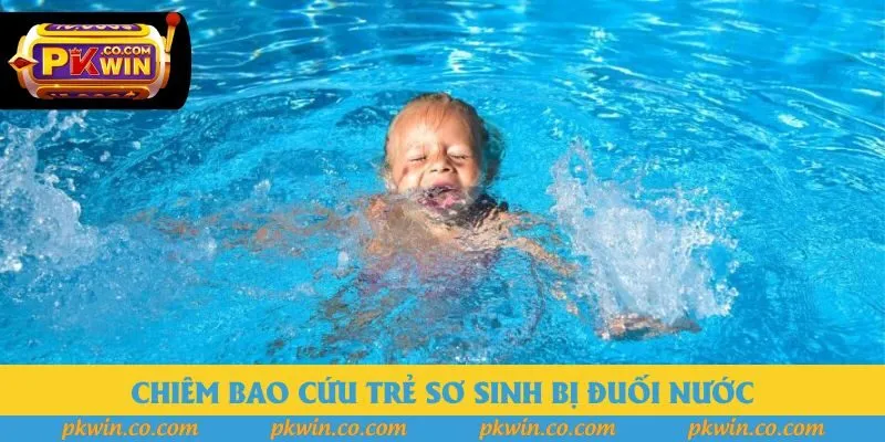Chiêm bao cứu trẻ sơ sinh bị đuối nước