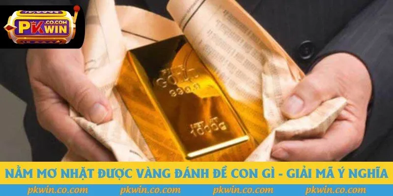 Nằm mơ nhặt được vàng đánh đề con gì - Giải mã ý nghĩa