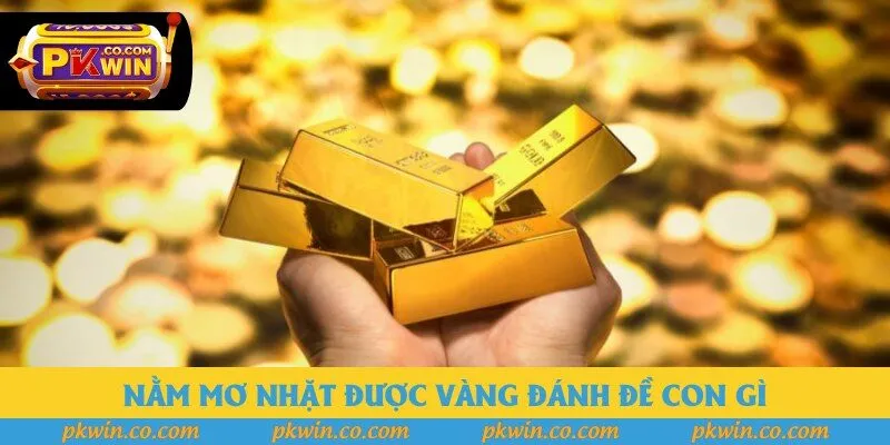 Nằm Mơ Nhặt Được Vàng Đánh Đề Con Gì Tại Pkwin Trong 2025