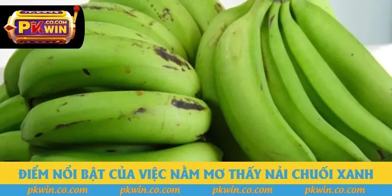 Điểm nổi bật của việc nằm mơ thấy nải chuối xanh
