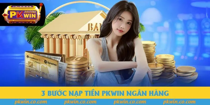 3 bước nạp tiền pkwin ngân hàng 3 bước nạp tiền pkwin ngân hàng
