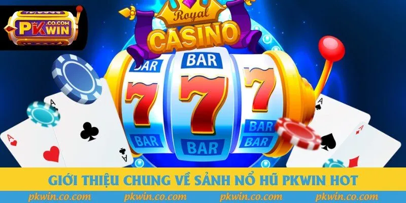 Giới thiệu chung về sảnh nổ hũ PKWIN hot