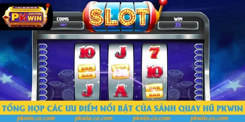 Tổng hợp các ưu điểm nổi bật của sảnh quay hũ PKWIN