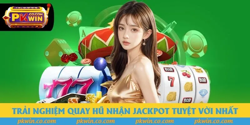 Trải nghiệm quay hũ nhận Jackpot tuyệt vời nhất Trải nghiệm quay hũ nhận Jackpot tuyệt vời nhất