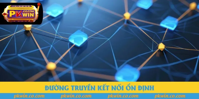 Đường truyền kết nối ổn định
